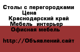 Столы с перегородками › Цена ­ 20 000 - Краснодарский край Мебель, интерьер » Офисная мебель   